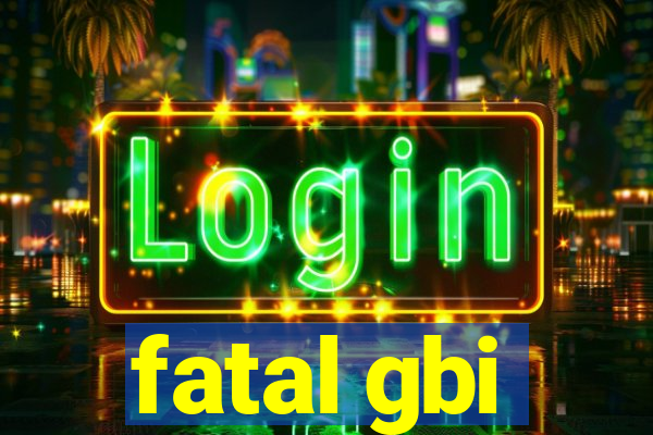 fatal gbi